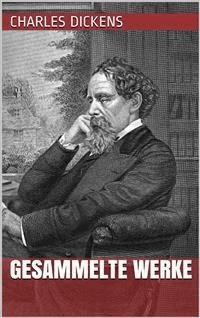 Charles Dickens - Gesammelte Werke - Charles Dickens. - E-Book