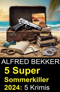 5 Super Sommerkiller 2024: 5 Krimis - Alfred Bekker - E-Book