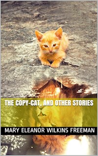 The Copy-Cat, and Other Stories - Mary Eleanor Wilkins Freeman - E-Book