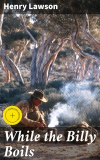 While the Billy Boils - Henry Lawson - E-Book