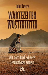 Wartezeiten, Wüstenzeiten - John Bevere - E-Book