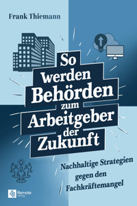 So werden Behörden zum Arbeitgeber der Zukunft - Frank Thiemann - E-Book