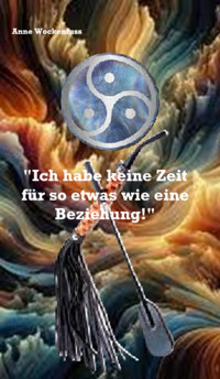 "Ich habe keine Zeit für so etwas wie eine Beziehung!" - Anne Wockenfuß - E-Book