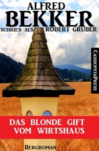 Alfred Bekker schrieb als Robert Gruber: Das blonde Gift vom Wirtshaus - Alfred Bekker - E-Book