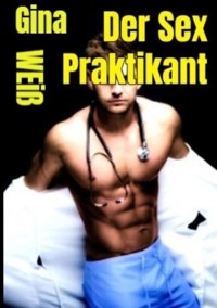 Der Sex Praktikant - Gina Weiß - E-Book