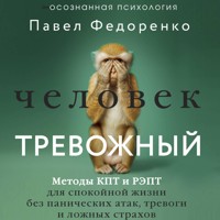Человек тревожный. Методы КПТ и РЭПТ для спокойной жизни без панических атак, тревоги и ложных страхов - Павел Федоренко - Hörbuch