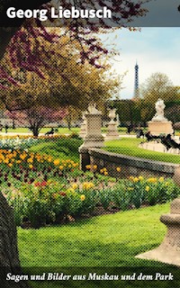 Sagen und Bilder aus Muskau und dem Park - Georg Liebusch - E-Book