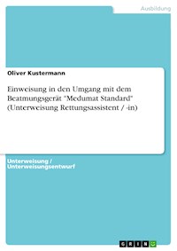 Einweisung in den Umgang mit dem Beatmungsgerät "Medumat Standard" (Unterweisung Rettungsassistent / -in) - Oliver Kustermann - E-Book