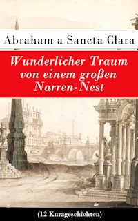 Wunderlicher Traum von einem großen Narren-Nest (12 Kurzgeschichten) - Abraham a Sancta Clara - E-Book