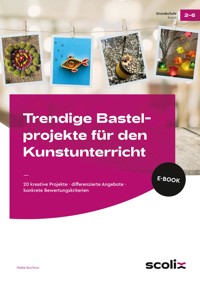 Trendige Bastelprojekte für den Kunstunterricht - Maike Bochow - E-Book