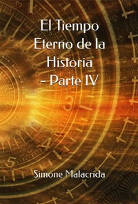 El Tiempo Eterno de la Historia - Parte IV - Simone Malacrida - E-Book