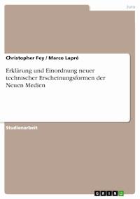 Erklärung und Einordnung neuer technischer Erscheinungsformen der Neuen Medien - Christopher Fey - E-Book