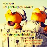 Wo der Regenbogen badet - Kindergeschichten - Gisela Ilk - Hörbuch