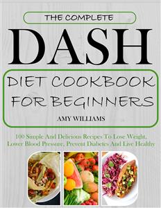 The Complete Dash Diet CookBook For Beginners - Amy Williams - E-Book