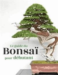 Le guide du Bonsaï pour Débutant - Bonsai Empire - E-Book