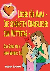 Lieder für Mama  - Die schönsten Kinderlieder zum Muttertag - Stephen Janetzko - E-Book
