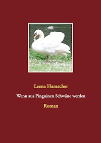 Wenn aus Pinguinen Schwäne werden - Leena Hamacher - E-Book