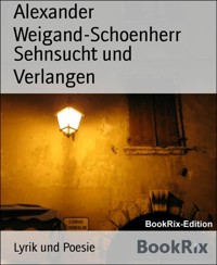 Sehnsucht und Verlangen - Alexander Weigand Schoenherr - kostenlos E-Book