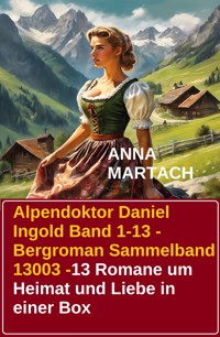 Alpendoktor Daniel Ingold Band 1-13 - Bergroman Sammelband 13003 -13 Romane um Heimat und Liebe in einer Box - Anna Martach - E-Book