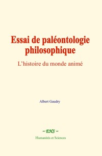 Essai de paléontologie philosophique - Albert Gaudry - E-Book