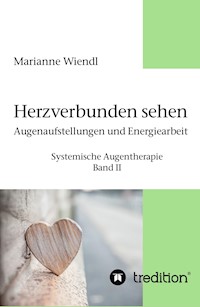 Herzverbunden sehen: Augenaufstellungen und Energiearbeit - Marianne Wiendl - E-Book