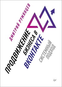 Продвижение бизнеса в ВКонтакте. Системный подход - Дмитрий Румянцев - E-Book