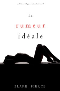 La Rumeur Idéale (Un thriller psychologique avec Jessie Hunt, tome 19) - Blake Pierce - E-Book