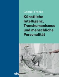 Künstliche Intelligenz, Transhumanismus und menschliche Personalität - Gabriel Franke - E-Book
