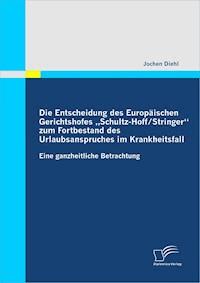 Die Entscheidung des Europäischen Gerichtshofes „Schultz-Hoff / Stringer“ zum Fortbestand des Urlaubsanspruches im Krankheitsfall - Jochen Diehl - E-Book