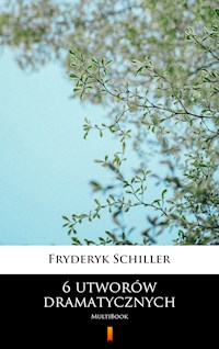 6 utworów dramatycznych - Fryderyk Schiller - E-Book