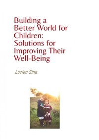 Building a Better World for Children: Solutions for Improving Their Well-Being - Lucien Sina - E-Book