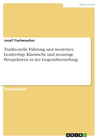 Traditionelle Führung und modernes Leadership. Klassische und neuartige Perspektiven in der Gegenüberstellung - Josef Tischmacher - E-Book