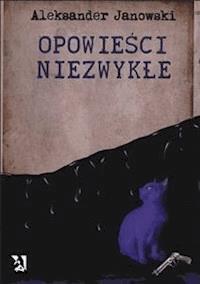 Opowieści niezwykłe - Aleksander Janowski - E-Book