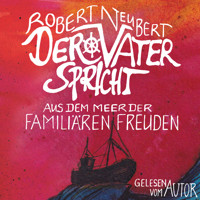 Der Vater spricht - Aus dem Meer der familiären Freuden (ungekürzt) - Robert Neubert - Hörbuch