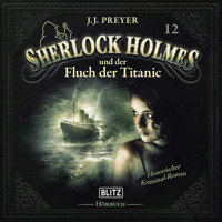 Neues von Sherlock Holmes - Die Hörbücher - Folge 12: Sherlock Holmes und der Fluch der Titanic - Arthur Conan Doyle - Hörbuch