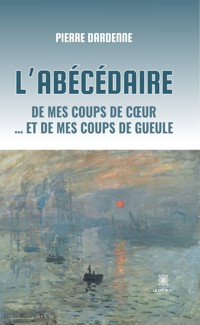 L’abécédaire de mes coups de cœur … et de mes coups de gueule - Pierre Dardenne - E-Book
