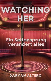 Watching Her: Ein Seitensprung verändert alles - Daryan Altero - E-Book