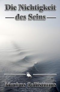 Die Nichtigkeit des Seins - Morbus Sollistimus - E-Book