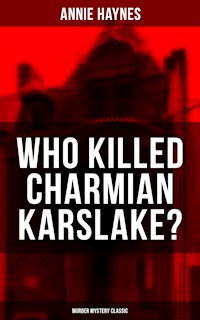 WHO KILLED CHARMIAN KARSLAKE? (Murder Mystery Classic) - Annie Haynes - E-Book