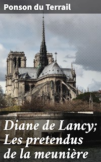 Diane de Lancy; Les pretendus de la meunière - Ponson du Terrail - E-Book