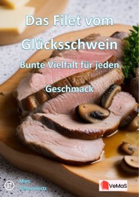 Das Filet vom Glücksschwein - Bunte Vielfalt für jeden Geschmack - Marc Schommertz - E-Book