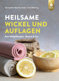 Heilsame Wickel und Auflagen - Bernadette Bächle-Helde - E-Book