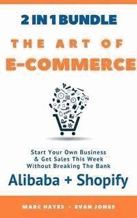 The Art Of E-Commerce (2 In 1 Bundle): Start Your Own Business & Get Sales This Week Without Breaking The Bank (Alibaba + Shopify) - Marc Hayes - E-Book
