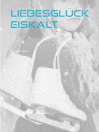 Liebesglück Eiskalt - Christine Stutz - E-Book