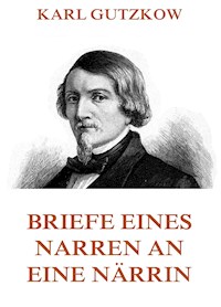 Briefe eines Narren an eine Närrin - Karl Gutzkow - E-Book