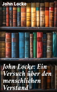 John Locke: Ein Versuch über den menschlichen Verstand - John Locke - E-Book