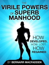 The Viril powers of superb manhood - Bernarr Macfadden - E-Book