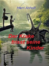 Der Krake frisst seine Kinder - Harri Anholt - E-Book