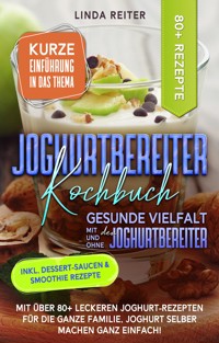 Joghurtbereiter Kochbuch – Gesunde Vielfalt mit und ohne den Joghurtbereiter - Linda Reiter - E-Book