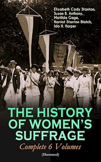 THE HISTORY OF WOMEN'S SUFFRAGE - Complete 6 Volumes (Illustrated) - Elizabeth Cady Stanton - E-Book